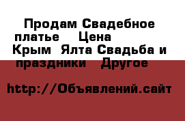 Продам Свадебное платье  › Цена ­ 14 000 - Крым, Ялта Свадьба и праздники » Другое   